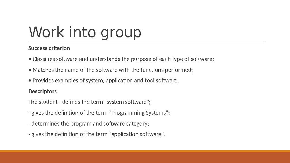 Work into group Success criterion • Classifies software and understands the purpose of each type of software; • Matches