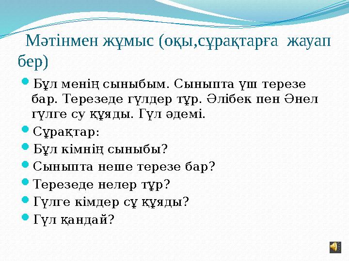 Мәтінмен жұмыс (оқы,сұрақтарға жауап бер)  Бұл менің сыныбым. Сыныпта үш терезе бар. Терезеде гүлдер тұр. Әлібек пен Әнел