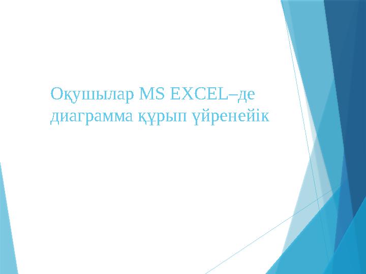 Оқушылар MS EXCEL –де диаграмма құрып үйренейік