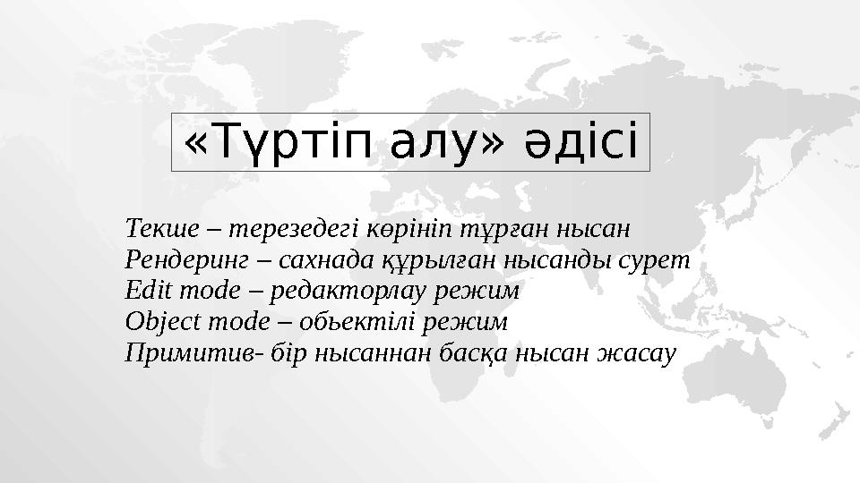 «Түртіп алу» әдісі Текше – терезедегі көрініп тұрған нысан Рендеринг – сахнада құрылған нысанды сурет Edit mode – редакторлау р