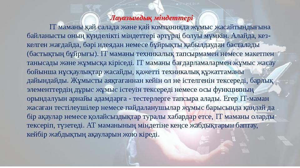 Лауазымдық міндеттері IT маманы қай салада және қай компанияда жұмыс жасайтындығына байланысты оның күнделікті міндеттері әрт