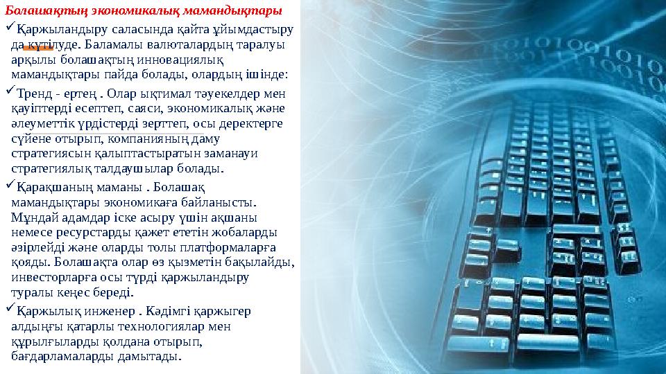 Болашақтың экономикалық мамандықтары  Қаржыландыру саласында қайта ұйымдастыру да күтілуде. Баламалы валюталардың таралуы арқ