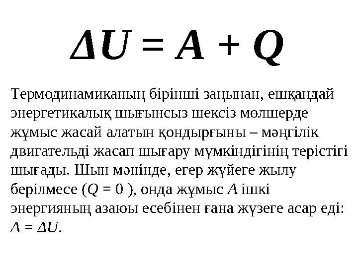 ΔU = A + Q Термодинамиканың бiрiншi заңынан, ешқандай энергетикалық шығынсыз шексiз мөлшерде жұмыс жасай алатын қондырғыны