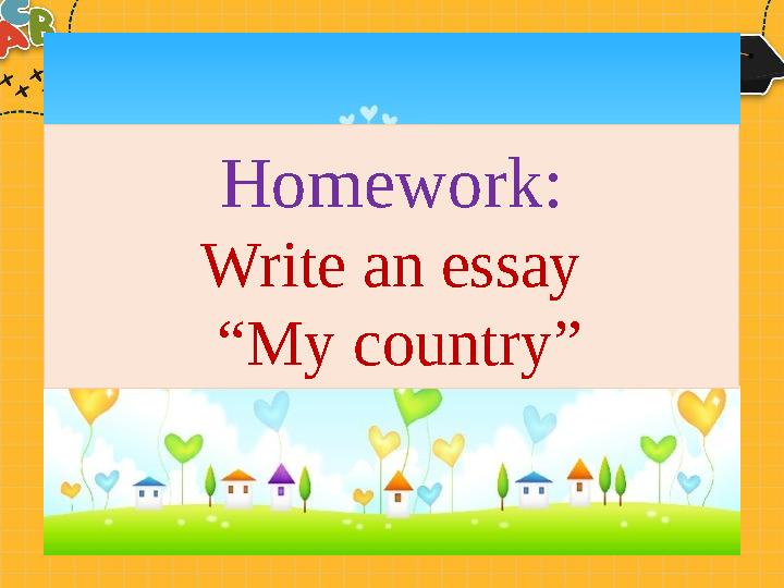Homework: Write an essay “ My country”