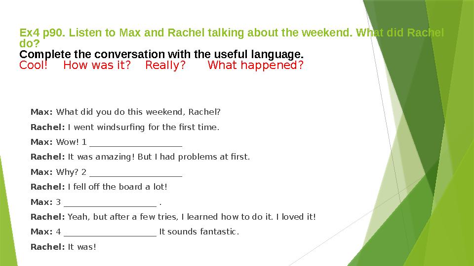 Ех4 р90. Listen to Max and Rachel talking about the weekend. What did Rachel do? Complete the conversation with the useful la