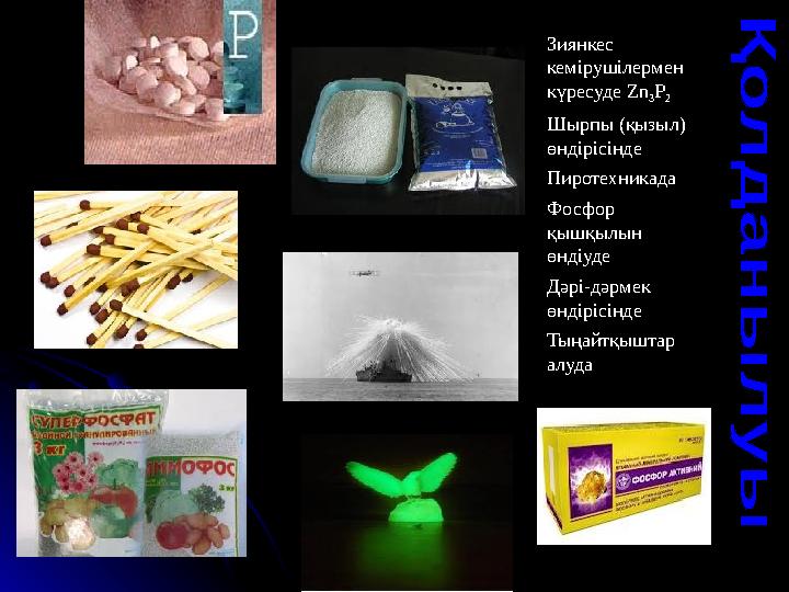Зиянкес кемірушілермен күресуде Zn 3 P 2 Шырпы (қызыл) өндірісінде Пиротехникада Фосфор қышқылын өндіуде Дәрі-дәрмек