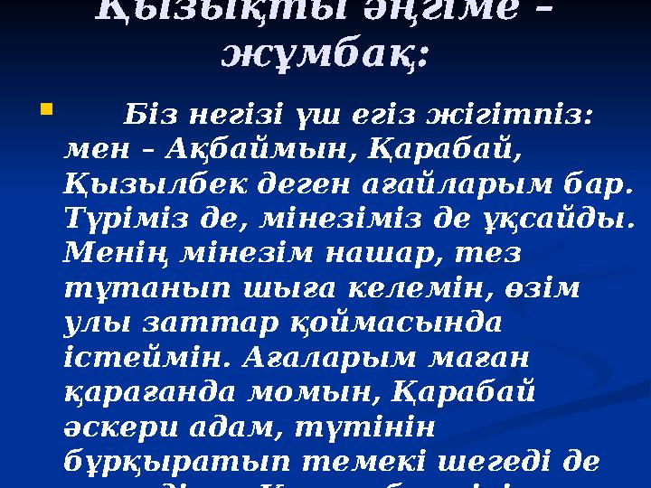 Қызықты әңгіме – жұмбақ:  Біз негізі үш егіз жігітпіз: мен – Ақбаймын, Қарабай, Қызылбек деген ағайларым бар. Түрімі