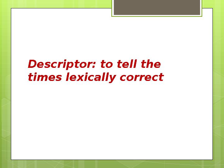 Descriptor: to tell the times lexically correct