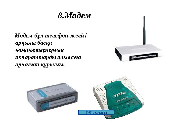 8.Модем Модем-бұл телефон желісі арқылы басқа компьютерлермен ақпараттарды алмасуға арналған құрылғы. DSL модем