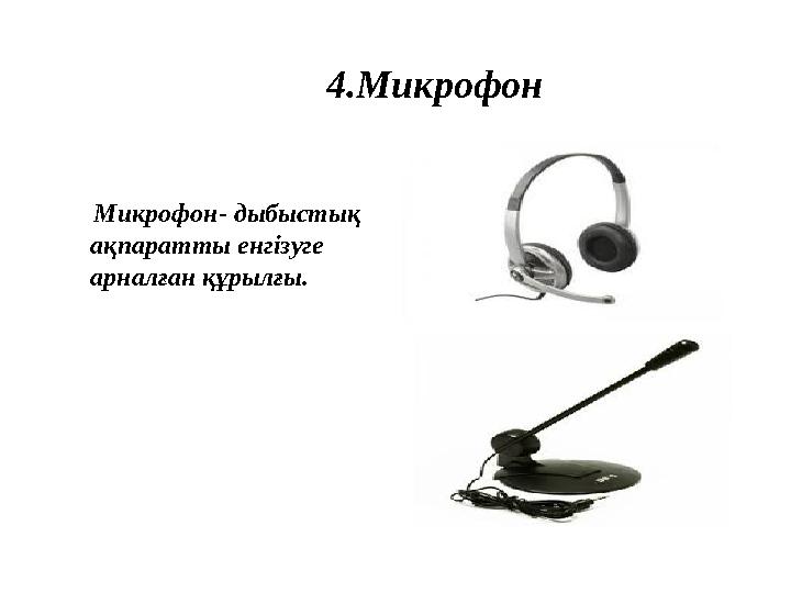 4.Микрофон Микрофон- дыбыстық ақпаратты енгізуге арналған құрылғы.