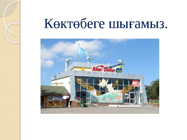 Көктөбеге шығамыз. Көктөбеге шығамыз.