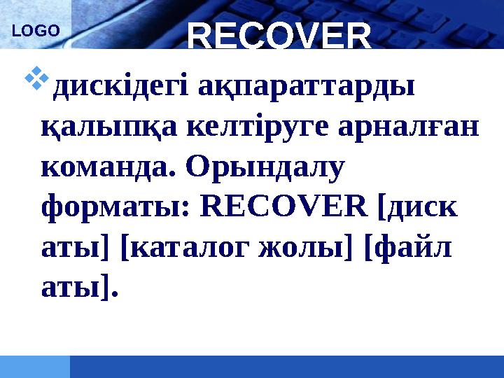 LOGO RECOVER  дискідегі ақпараттарды қал ы п қа келтіруге арналған команда. Орындалу форматы: RECOVER [диск аты] [каталог