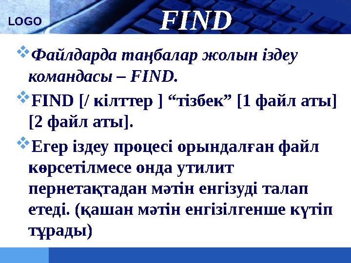 LOGO FIND  Файлдарда таңбалар жолын іздеу командасы – FIND.  FIND [/ кілттер ] “тізбек” [1 файл аты] [2 файл аты].  Егер із