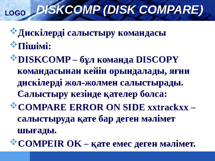 LOGO DISKCOMP (DISK COMPARE)  Дискілерді салыстыру командасы  Пішімі:  DISKCOMP – бұл команда DISCOPY командасынан кейін оры