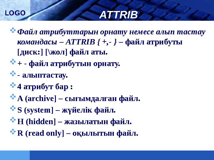 LOGO ATTRIB  Файл атрибуттарын орнату немесе алып тастау командасы – ATTRIB { +,- } – файл атрибуты [диск:] [\жол] файл аты