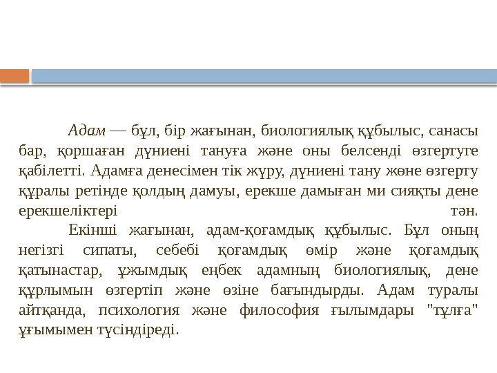 Адам — бұл, бір жағынан, биологиялық құбылыс, санасы бар, қоршаған дүниені тануға және оны белсенді өзгертуге қабілетт