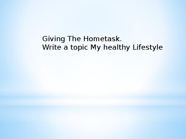 Giving The Hometask. Write a topic My healthy Lifestyle