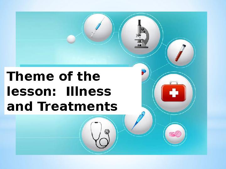 Theme of the lesson: Illness and Treatments