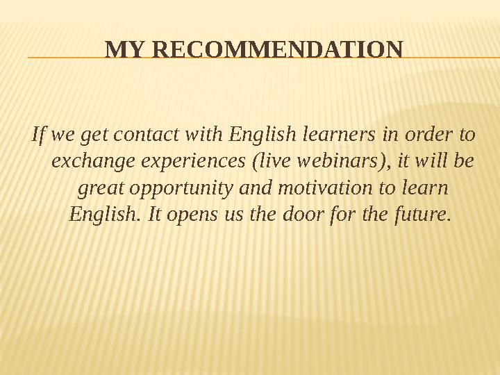 MY RECOMMENDATION If we get contact with English learners in order to exchange experiences (live webinars), it will be great o
