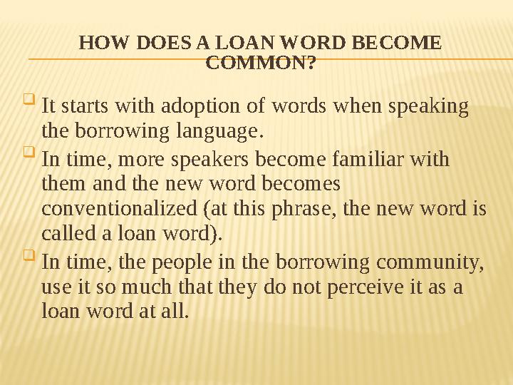 HOW DOES A LOAN WORD BECOME COMMON?  It starts with adoption of words when speaking the borrowing language.  In time, more s