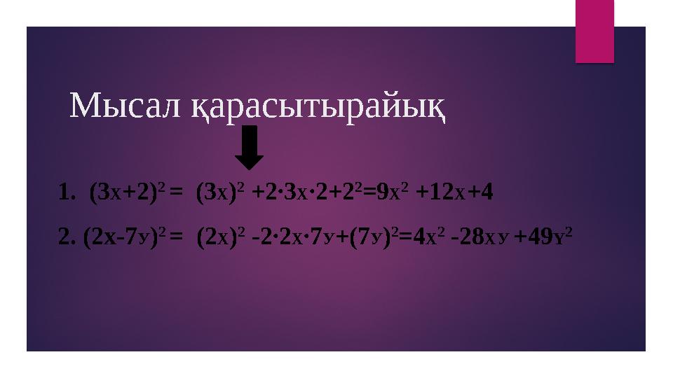 Мысал қарасытырайық 1. (3 X +2) 2 = (3 X ) 2 +2∙3 X ∙2+2 2 =9 X 2 +12 X +4 2. ( 2x-7 У ) 2 = (2 X ) 2 -2∙2