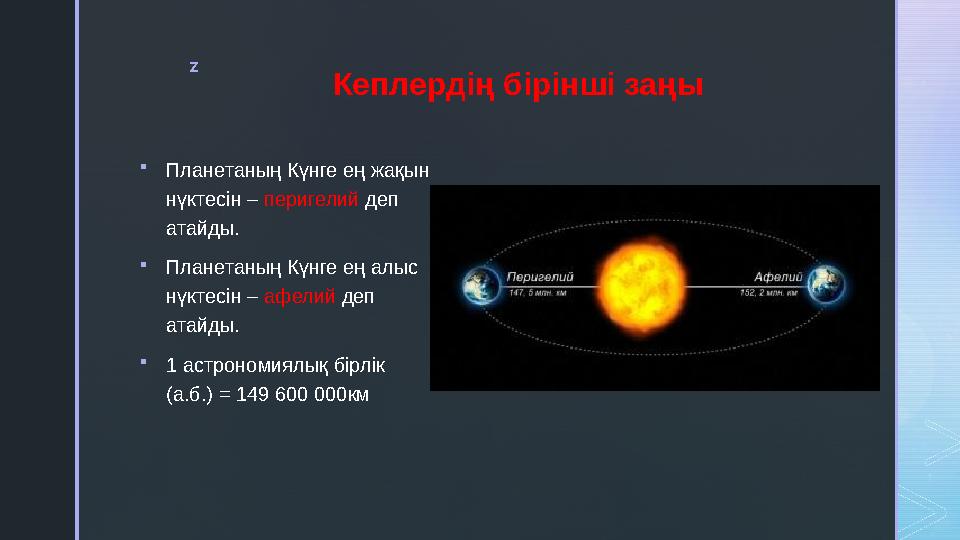 z Кеплердің бірінші заңы  Планетаның Күнге ең жақын нүктесін – перигелий деп атайды.  Планетаның Күнге ең алыс нүктесі