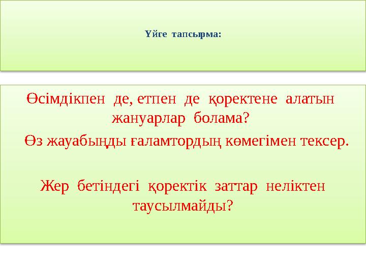 Үйге тапсырма: Өсімдікпен де, етпен де қоректене алатын жануарлар болама? Өз жауабыңды ғаламтордың көмегімен тек