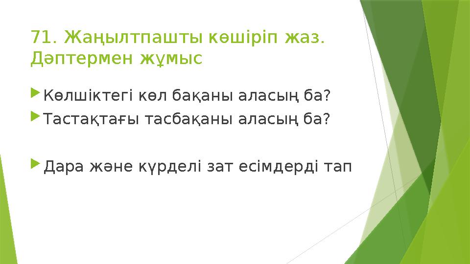 71. Жаңылтпашты көшіріп жаз. Дәптермен жұмыс  Көлшіктегі көл бақаны аласың ба?  Тастақтағы тасбақаны аласың ба?  Дара және к