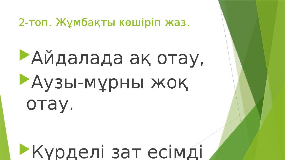 2-топ. Жұмбақты көшіріп жаз.  Айдалада ақ отау,  Аузы-мұрны жоқ отау.  Күрделі зат есімді тап