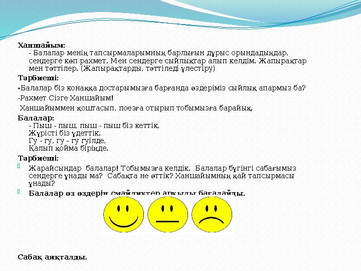 Ханшайым: - Балалар менің тапсырмаларымның барлығын дұрыс орындадыңдар , сендерге көп р ахмет. Мен сендерге сыйлықтар алып к