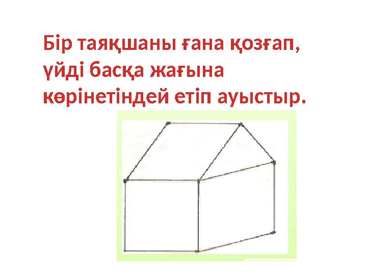 Бір таяқшаны ғана қозғап, үйді басқа жағына көрінетіндей етіп ауыстыр.