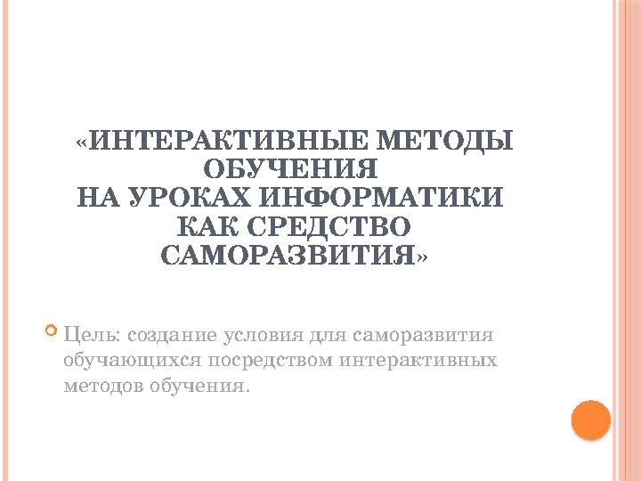 «ИНТЕРАКТИВНЫЕ МЕТОДЫ ОБУЧЕНИЯ НА УРОКАХ ИНФОРМАТИКИ КАК СРЕДСТВО САМОРАЗВИТИЯ»  Цель: создание условия для саморазвития о