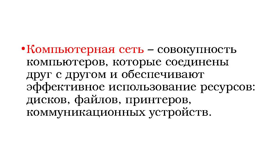 • Компьютерная сеть – совокупность компьютеров, которые соединены друг с другом и обеспечивают эффективное использование рес