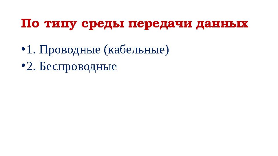 По типу среды передачи данных • 1. Проводные (кабельные) • 2. Беспроводные