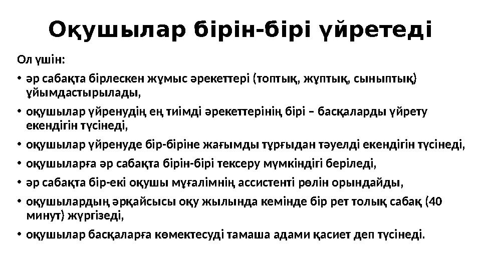 Оқушылар бірін-бірі үйретеді Ол үшін: • әр сабақта бірлескен жұмыс әрекеттері (топтық, жұптық, сыныптық) ұйымдастырылады, • оқу