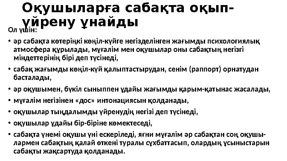 Оқушыларға сабақта оқып- үйрену ұнайды Ол үшін: • әр сабақта көтеріңкі көңіл-күйге негізделінген жағымды психологиялық атмосфер