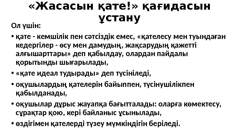 «Жасасын қате!» қағидасын ұстану Ол үшін: • қате - кемшілік пен сәтсіздік емес, «қателесу мен туындаған кедергілер - өсу мен