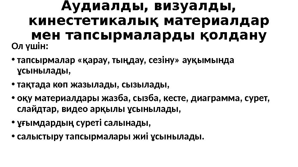 Аудиалды, визуалды, кинестетикалық материалдар мен тапсырмаларды қолдану Ол үшін: • тапсырмалар «қарау, тыңдау, сезіну» ауқымы