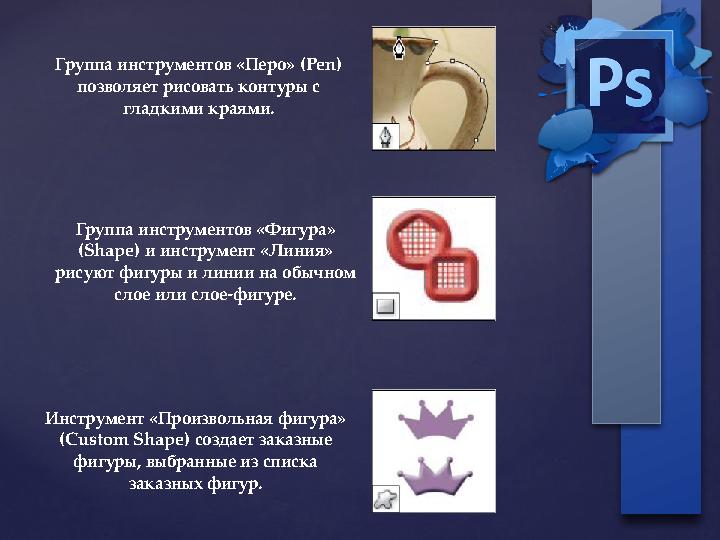 Группа инструментов «Перо» (Pen) позволяет рисовать контуры с гладкими краями. Группа инструментов «Фигура» (Shape) и инструм