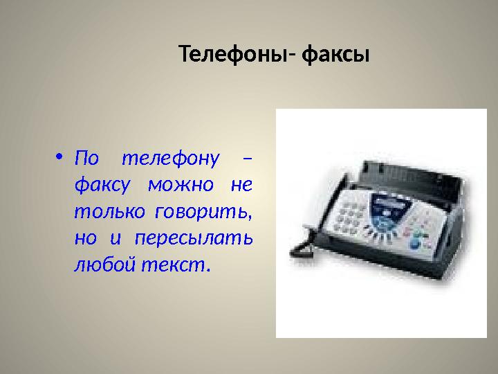 Телефоны- факсы • По телефону – факсу можно не только говорить, но и пересылать любой текст.