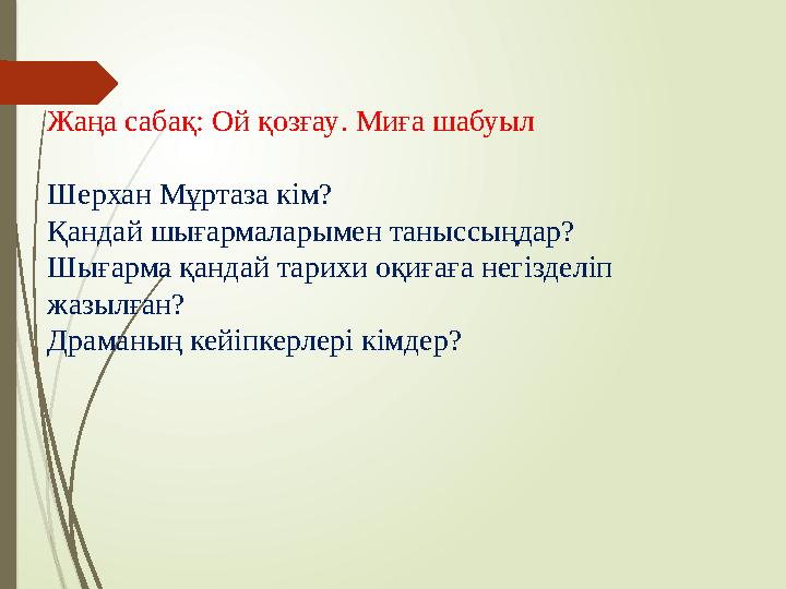 Жаңа сабақ: Ой қозғау . Миға шабуыл Шерхан Мұртаза кім? Қандай шығармаларымен таныссыңдар? Шығарма қандай тарихи оқиғаға негі