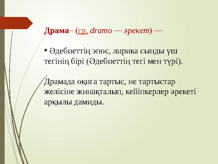 Драма – ( гр. dramo — әрекет ) — • Әдебиеттің эпос, лирика сынды үш тегінің бірі (Әдебиеттің тегі мен түрі). Драмада оқиға