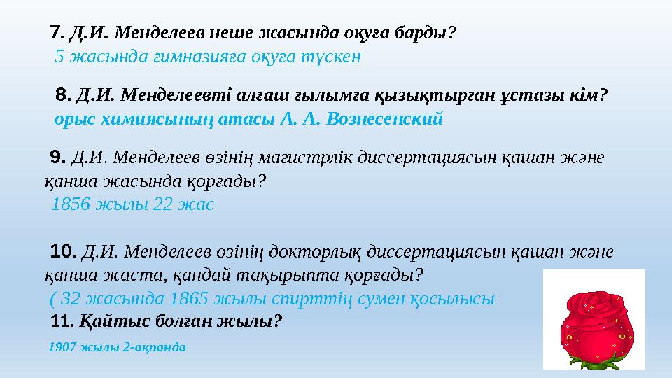 7 . Д.И. Менделеев неше жасында оқуға барды? 5 жасында гимназияға оқуға түскен 8. Д.И. Менделеевті алғаш ғылымға қызық