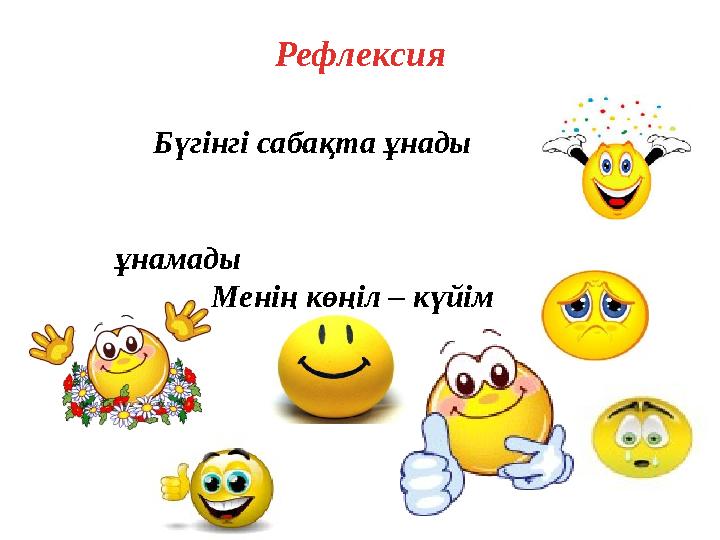 Бүгінгі сабақта ұнады ұнамады Менің көңіл – күйім Рефлексия