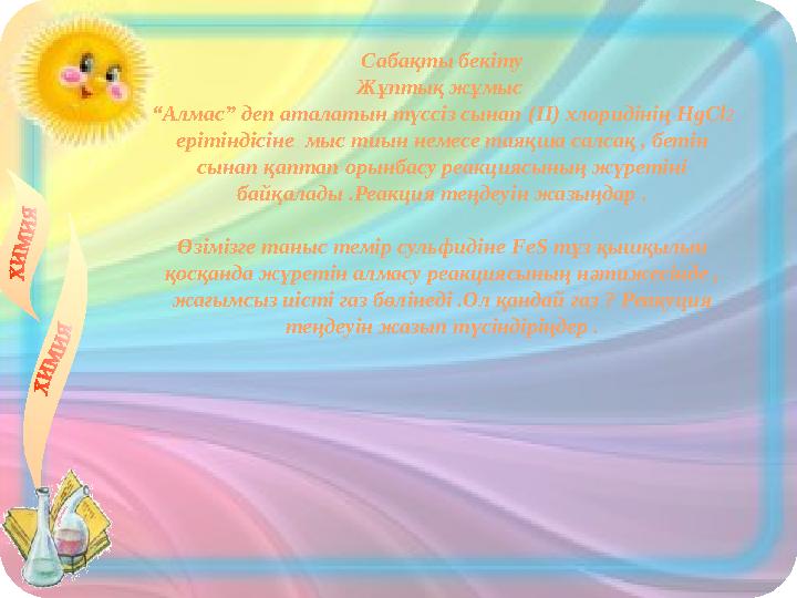 Сабақты бекіту Жұптық жұмыс “ Алмас” деп аталатын түссіз сынап ( II ) хлоридінің HgCl 2 ерітіндісіне мыс тиын немесе таяқша с