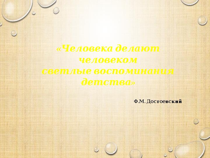 « Человека делают человеком светлые воспоминания детства » . . Ф М Достоевский