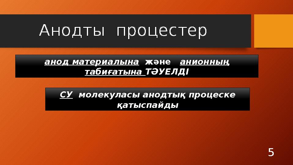 Анодты процестер 5анод материалына және анионның табиғатына ТӘУЕЛДІ СУ молекуласы анодтық процеске қатыспайды