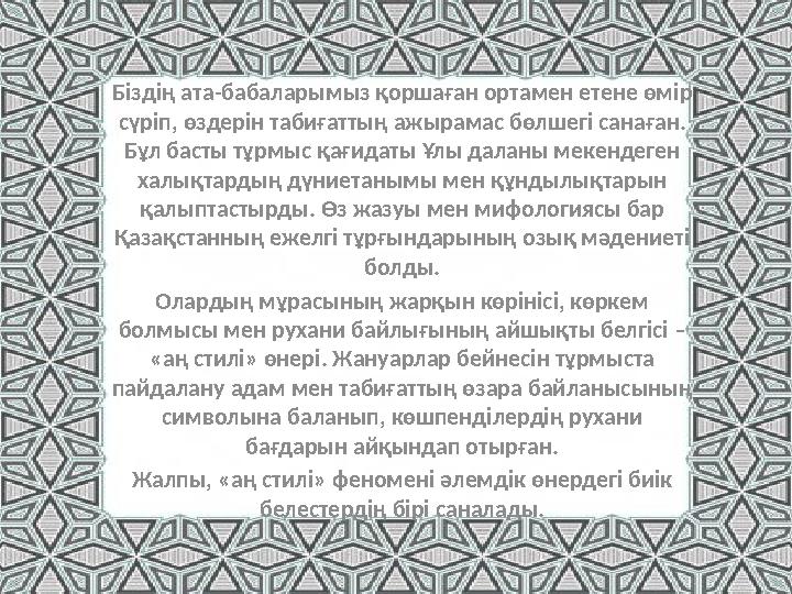 Біздің ата-бабаларымыз қоршаған ортамен етене өмір сүріп, өздерін табиғаттың ажырамас бөлшегі санаған. Бұл басты тұрмыс қағида