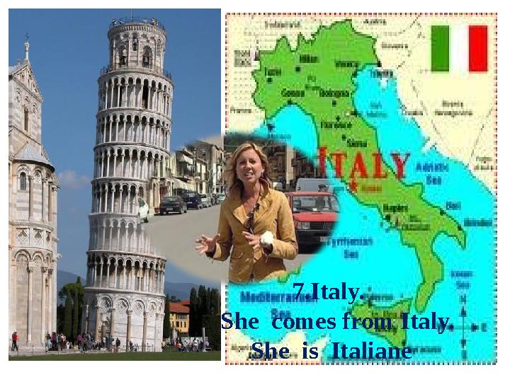 7.Italy. She comes from Italy. She is Italiane