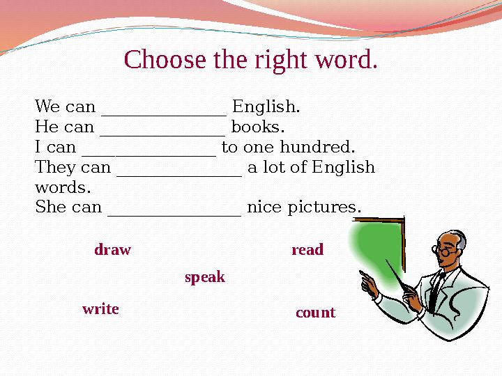 Choose the right word. We can _______________ English. He can _______________ books. I can ________________ to one hundred. They